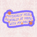 Physically Here Mentally With My Dog Waterproof Vinyl Sticker